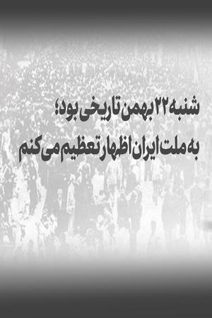 شنبه ۲۲ بهمن تاریخی بود؛ به ملت ایران اظهار تعظیم می کنم