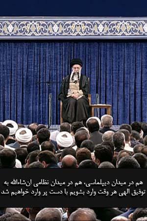 هم در میدان دیپلماسی، هم در میدان نظامی انشاءالله به توفیق الهی هر وقت وارد بشویم با دست پر وارد خواهیم شد