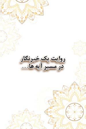 روایت یک خبرنگار - در مسیر آیه ها...